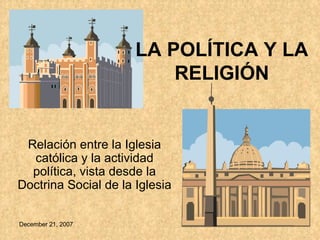 Relación entre la Iglesia católica y la actividad política, vista desde la Doctrina Social de la Iglesia LA POLÍTICA Y LA RELIGIÓN 