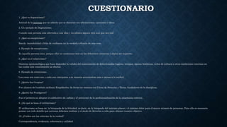 CUESTIONARIO
1. ¿Qué es dogmatismo?
Actitud de la persona que no admite que se discutan sus afirmaciones, opiniones o ideas
2. Un ejemplo de Dogmatismo.
Cuando una persona esta aferrada a una idea y no admite alguna otra aun que sea real
3. ¿Qué es escepticismo?
Recelo, incredulidad o falta de confianza en la verdad o eficacia de una cosa.
4. Ejemplo de escepticismo.
Es aquella persona atea, porque ellos se cuestionan más en las diferentes creencias o algún ser supremo.
5. ¿Qué es el relativismo?
Doctrina epistemológica que hace depender la validez del conocimiento de determinados lugares, tiempos, épocas históricas, ciclos de cultura u otras condiciones externas en
las cuales este conocimiento se efectuó.
6. Ejemplo de relativismo.
Las cosas son como son y cada uno interpreta a su manera acercándose más o menos a la verdad.
7. ¿Quién fue Gorgias?
Fue alumno del también siciliano Empédocles. Se formó en retórica con Córax de Siracusa y Tisias, fundadores de la disciplina.
8. ¿Quién fue Protágoras?
Fue el primero en adoptar el calificativo de sofista y el precursor de la profesionalización de la enseñanza retórica.
9. ¿En qué se basa el utilitarismo?
El utilitarismo se basa en la búsqueda de la felicidad, es decir, en la búsqueda del máximo placer y el mínimo dolor para el mayor número de personas. Para ello es necesario
pensar con todo detalle qué acciones debemos realizar y el modo de llevarlas a cabo para obtener nuestro objetivo.
10. ¿Cuáles son los criterios de la verdad?
Correspondencia, evidencia, coherencia y utilidad.
 
