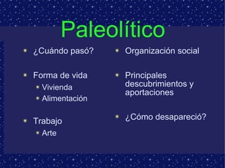 Paleolítico <ul><li>¿Cuándo pasó? </li></ul><ul><li>Forma de vida </li></ul><ul><ul><li>Vivienda </li></ul></ul><ul><ul><l...