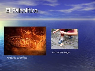 El Paleolítico Grabado paleolítico Así hacían fuego  