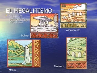 EL MEGALITISMO Construcciones realizadas en el Neolítico con una o varias losas de piedra de gran tamaño. Dolmen  Crómlech Menhir Alineamiento 