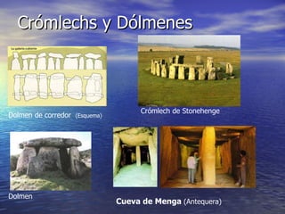 Crómlechs y Dólmenes Crómlech de Stonehenge Cueva de Menga  (Antequera) Dolmen de corredor  (Esquema) Dolmen 