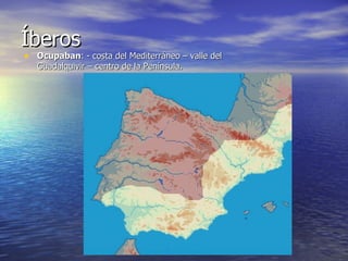 Íberos Ocupaban : - costa del Mediterráneo – valle del Guadalquivir – centro de la Península. 