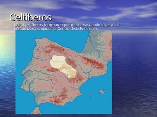 Celtíberos Celtas  e  Íberos terminaron por mezclarse dando lugar a los Celtíberos y ocupando el Centro de la Península. 