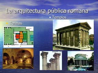 La arquitectura pública romana Termas Templos Panteón (Roma) 