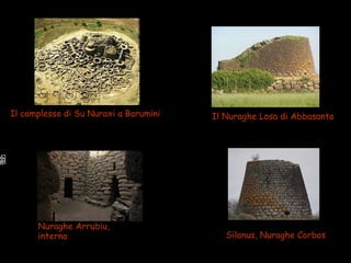 Il complesso di Su Nuraxi a Barumini Il Nuraghe Losa di Abbasanta
Nuraghe Arrubiu,
interno Silanus, Nuraghe Corbos
 