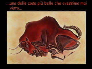 ...una delle cose più belle che avessimo mai
visto...
 