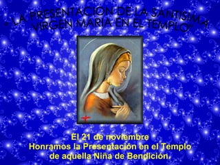 El 21 de noviembre Honramos la Presentación en el Templo de aquella Niña de Bendición. &quot;LA PRESENTACION DE LA SANTISIMA VIRGEN MARIA EN EL TEMPLO&quot; 