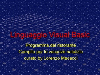 Linguaggio Visual Basic Programma del ristorante Compito per le vacanze natalizie curato by Lorenzo Mecacci 