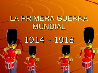 LA PRIMERA GUERRA MUNDIAL 1914 - 1918 