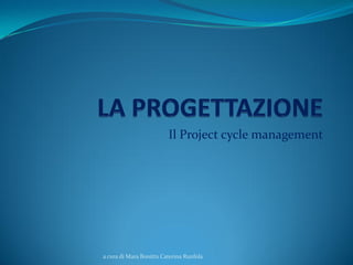 Il Project cycle management




a cura di Mara Bonitta Caterina Runfola
 