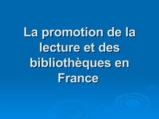 La promotion de la lecture et des bibliothèques en France   