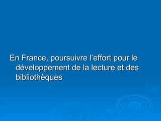 En France, poursuivre l’effort pour le développement de la lecture et des bibliothèques 