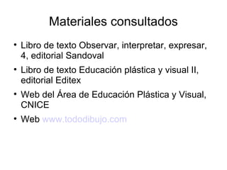 Materiales consultados <ul><li>Libro de texto Observar, interpretar, expresar,  4, editorial Sandoval </li></ul><ul><li>Li...