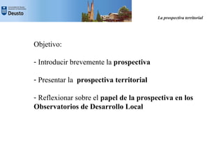 La prospectiva territorial




Objetivo:

- Introducir brevemente la prospectiva

- Presentar la prospectiva territorial

...