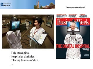 La prospectiva territorial




Tele-medicina,
hospitales digitales,
tele-vigilancia médica,
...