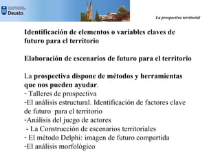 La prospectiva territorial


Identificación de elementos o variables claves de
futuro para el territorio

Elaboración de e...