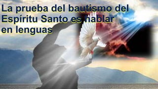La prueba del bautismo del
Espíritu Santo es hablar
en lenguas
 