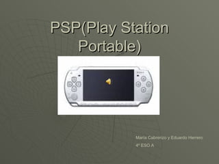 PSP(Play Station Portable) María Cabrerizo y Eduardo Herrero 4º ESO A 