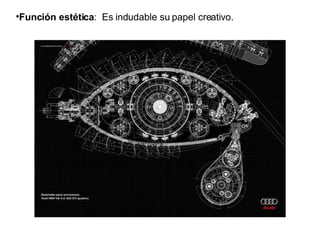 Función estética :  Es indudable su papel creativo.  