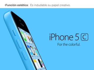 ●Función estética: Es indudable su papel creativo.
 
