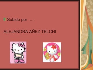 Subido por … : ALEJANDRA AÑEZ TELCHI 
