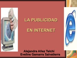   LA PUBLICIDAD    EN INTERNET Alejandra Añez Telchi    Eveline Gamarra Salvatierra 
