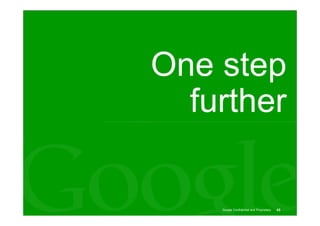 One step
  further

    Google Confidential and Proprietary   43
 