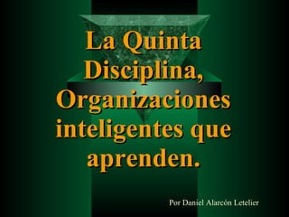 La Quinta Disciplina, Organizaciones inteligentes que aprenden. Por Daniel Alarcón Letelier 