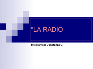 Integrantes: Constanza G “ LA RADIO 