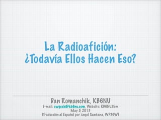 La Radioafición:
¿Todavía Ellos Hacen Eso?
Dan Romanchik, KB6NU
E-mail: cwgeek@kb6nu.com, Website: KB6NU.Com
May 5, 2013
(Traducción al Español por Ángel Santana, WP3GW)
 