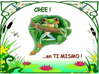 CREE !   ...en TI MISMO ! 