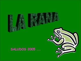 LA RANA SALUDOS 2005 ...  