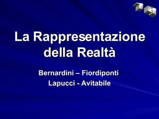 La Rappresentazione della Realtà Bernardini – Fiordiponti  Lapucci - Avitabile 