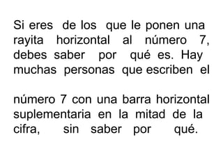 Si eres  de los  que le ponen una  rayita horizontal al número 7, debes saber  por  qué es. Hay  muchas  personas  que esc...
