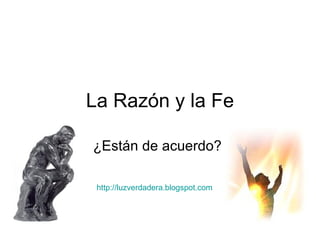 La Razón y la Fe ¿Están de acuerdo? http:// luzverdadera.blogspot.com 