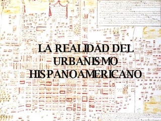 LA REALIDAD DEL URBANISMO HISPANOAMERICANO 