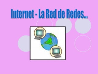 Internet - La Red de Redes...  
