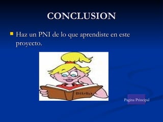 CONCLUSION Haz un PNI de lo que aprendiste en este proyecto. Pagina Principal 