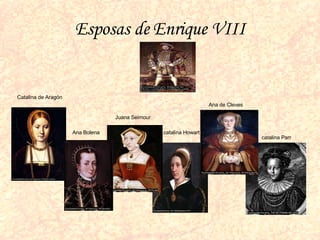 Esposas de Enrique VIII Ana Bolena   Catalina de Aragón   Juana Seimour  Ana de Cleves   catalina Howart   catalina Parr   