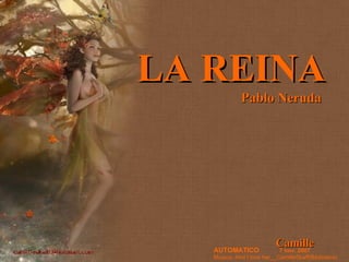 LA REINA   Pablo Neruda Camille AUTOMATICO   7 nov. 2007 Musica: And I love her__CamilleSkaff(Biblioteca) 