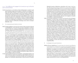 34 
35 
1.1.4 - Une différence de langage et de vocabulaire qui ne facilite 
pas la communication 
Comme nous l’avons vu, de nombreux freins institutionnels et culturels expliquent l’attitude étrange que peut adopter un client face à un designer. Ces freins sont d’ordre extérieur, et nous pouvons dire que le client baigne, malgré lui, dans cette atmosphère et qu’il n’a pas toujours conscience de son attitude irrespectueuse envers la profession. Cependant, il reste un dernier frein, l’un des plus importants et plus difficile à cerner. Avant de travailler ensemble, de se comprendre, le client et le designer graphique ont besoin de disposer d’un vocabulaire commun, de pouvoir échanger souvent et de comprendre les prérogatives et le territoire de chacun. La pratique montre les difficultés du dialogue entre client et designer (Minvielle, 2006). 
A Un vocabulaire qui induit en erreur 
Dans le design graphique, le mot que l’on retrouve le plus souvent est celui de « commanditaire », soit la personne qui passe commande, en d’autres termes le client. Or, comme le souligne Étienne Robial, lors du salon Graphique organisé par le CNAP en mai dernier, « c’est le terme même de ‹ commande › qui pose problème, car les clients ont des manques, des besoins, et cela n’a pas de sens de dire que l’on puisse commander ce dont on manque quand on ne sait pas ce que c’est ». Le mot même de « commanditaire » implique un rapport de force qui n’est pas justifié, et place les deux acteurs dans une relation déséquilibrée. De plus, le terme de commanditaire est une utilisation déformée du mot qui, à la base, s’applique à l’immobilier, et n’a absolument pas de rapport avec le design graphique. C’est un « Associé d’une société en commandite, qui n’est tenu des dettes de celle-ci qu’à concurrence de ses apports » ou, « Bailleur de fonds d’une entreprise ou d’un groupement » (Petit Larousse). Nous préférons donc utiliser ici le terme de « client », qui implique une relation dont on comprend le tenant et les aboutissants entre les deux acteurs. De plus, bien souvent, le client n’a effectivement pas conscience de ce dont il a besoin, et ne peut donc pas se placer dans une position de « commande ». Le designer graphique est un spécialiste qui propose ses compétences et services à des clients qui ont des problèmes graphiques dont ils ignorent la nature exacte, et le designer graphique est là pour les aider à mieux cerner le problème et donc à le résoudre. 
Un deuxième problème découle de cette dualité « commanditaire/client » qui existe à l’intérieur même de la profession. Selon Stéphane Darricau, le terme de commanditaire est attribué d’emblée par les designers graphiques à la commande institutionnelle, celle qui est liée à la culture (identité de musées, institutions, expositions, etc.), et qui « implique des affinités symboliques, politiques et culturelles ». C’est un travail considéré comme noble, où il y a un réel besoin de synergie, le « Saint Graal » de la profession. En comparaison, le « client » représente le domaine du privé, du commercial, qui ne nécessite pas d’affinité particulière. C’est l’une des idées structurantes dans le champ du graphisme français, et les designers graphiques font d’autant plus la différence entre les deux types de graphisme qu’ils utilisent des noms différents pour désigner la même personne, celle qui va les employer à résoudre un problème, le client/commanditaire. 
Enfin, une troisième incohérence se retrouve au niveau du titre du designer graphique. Le terme le plus commun est celui de « graphiste », mais c’est un terme jugé trop vague par Stéphane Darricau, d’où la transformation qui s’effectue depuis quelque temps en « designer graphique », qui fait plus professionnel. Ce changement de vocabulaire permet de relier la profession au champ plus large du design, qui est plus connu, et ainsi de mieux définir le métier. Étienne Robial souligne également le fait que lorsqu’on pose la question à un designer graphique, « à savoir quel est son métier ? », la réponse peut surprendre : graphiste, Directeur artistique junior, Directeur artistique senior (DA), Directeur de Création (DC), etc. Plus que des métiers, ce sont des statuts hiérarchiques qui sont donnés par les RH lorsqu’un designer intègre une entreprise (nécessité de hiérarchisation de la profession pour les grilles de salaires). Mais à la base, son métier est bien celui de designer graphique. Il y a donc un mélange, un amalgame entre le métier et la fonction réelle. C’est important de bien resituer chacun à sa place pour comprendre leur relation et leur positionnement. Face à cette confusion des mots et des notions, les problèmes de compréhension entre designer graphique et client sont donc plus facilement identifiables et compréhensibles. 
B Le designer est aussi traducteur 
Mathieu Chevara rappelle que « La technique, les codes de la profession, le processus et le vocabulaire ne sont pas perceptibles pour le grand public et les clients », et comme toute profession, le designer graphique a son jargon et ses manies qui ne sont pas communes aux clients avec qui il est amené à traiter. Pour arriver à un certain niveau de dialogue et de compréhension, il est alors nécessaire d’utiliser « le seul langage commun aux deux acteurs », qui est le verbe pour « parler des choses » et bien intégrer et comprendre les problèmes des deux acteurs. Il est nécessaire de tout reformuler, car la pensée du client, et les clés de compréhension du designer graphique ne sont pas les mêmes, afin d’éviter les erreurs et incompréhensions.  