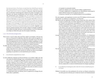 42 
43 
les commerciaux. Pourtant, ce sont bien les créatifs qui sont jugés responsables du succès ou de l’échec d’une opération. Ils estiment donc avoir voix au chapitre » (Gervais, 2009). En étant intégré à la direction marketing dès le départ du projet, le designer peut produire une réponse satisfaisante à tous les niveaux : identité, ergonomie, performance, prix, technique, etc. « Si le designer n’intervient qu’en cours de développement, il répondra à une architecture produit déjà figée ou à un cahier des charges déjà défini. Dans ce cas, il lui sera très difficile de remettre en cause les données d’entrée (...), il se limitera à apporter des réponses en termes d’habillage ou de carénage, en intervenant strictement sur l’aspect formel du produit. La force de la démarche design est de pouvoir anticiper certaines caractéristiques en amont ». (DGCIS, 2013). Aussi la solution proposée est la suivante : intégrer le designer graphique dès le début du projet, afin que ces préconisations et son avis soient pris en compte au même titre que ceux des équipes marketing. 
1.2.2- Des attentes antagonistes 
Nous avons vu que le client, bien qu’il fasse appel à un designer, n’est pas toujours au courant de la réelle plus-value que celui-ci peut lui apporter, ni des méthodes de travail et de conception par lesquelles il passe. De même, faute d’enseignement lors de leurs études, les designers graphiques ne sont pas toujours très bien armés pour répondre aux attentes du client qu’elles soient d’ordre professionnel ou touchant aux relations humaines. 
En effet, lors de la relation entre le client et le designer, le contrat ne porte pas seulement sur la prestation et la réalisation graphique/ technique d’un projet, mais bien sûr la valeur de cet échange sur l’échelle de la relation humaine. On s’aperçoit alors qu’entre les attentes du client et du designer graphique, les priorités ne sont absolument pas les mêmes. 
A Les attentes complexes du client 
La web conférence organisée par Kea & Partners sur le thème « Bâtir une relation client de qualité partagée entre commanditaires et prestataires » le 15 avril 2014 20, évoquait les difficultés pour les deux acteurs de se comprendre, quand ni l’un ni l’autre n’ont les mêmes attentes. Jean-Marc Humbert, président de Kea & Partners, a présenté les résultats d’une enquête effectuée conjointement auprès de clients et de leurs prestataires. D’après les résultats obtenus, une relation saine entre un client et un prestataire se base sur six points cruciaux : 
1/ connaître le client et son profil (avoir une vision à 360°) ; 
2 / comprendre toutes ses attentes (avoir la capacité de se charger du problème dans sa globalité) ; 
3/ respecter la commande initiale ; 
4/ gérer les relations sans avoir à fournir d’effort supplémentaire ; 
5/ accéder simplement et rapidement aux informations concernant le 
projet (référent unique tout au long du parcours) ; 
6/ pouvoir se tourner vers un référent projet en cas de problème ; 
De cette enquête, sont également ressortis trois FCS (facteurs clés de succès) importants : la confiance, la compétence, et le bien-être. 
Des désaccords ont également émergé. Lorsque chacun des deux acteurs doit évoquer le point le plus et le moins important de sa relation avec l’autre, les résultats sont totalement contradictoires. Le prix n’est pas toujours le facteur primordial pour le client : ce qui prévaut à une bonne relation avec son prestataire, c’est la qualité du service et du bien-être (le « souci du client »), alors que pour le prestataire, le plus important est la compétence métier/technique de sa profession. Il y a donc une mésentente, dès le début de la relation, dans les attentes des deux partis. On a d’un côté un client qui recherche de l’attention et de l’écoute, et de l’autre, un prestataire technique et professionnel, plus « froid ». 
Lorsque le client passe une commande auprès d’un prestataire, il y a finalement deux aspects : le point de vue technique de la mission et l’aspect relationnel et humain. Le prix est une donnée pour un service, mais il est aussi lié à des services additionnels qui vont « magnifier » la prestation au client. Le prix n’est pas le seul critère qui caractérise la qualité du service. La vraie valeur à associer au service proposé repose sur la relation client, l’entente et la confiance. Or le client, s’il est déçu par la prestation, d’un point de vue relationnel et social, ne voudra pas payer le service, qui n’aura qu’en partie répondu à ses attentes (implicites). 
Par manque de temps, peut-être de savoir-être, mais aussi par désintérêt, le designer graphique n’est pas toujours capable de répondre à la demande d’attention qu’exige son client. Il faut aussi reconnaître que lorsque le projet est payé « au lance-pierre », chaque heure compte, et le designer graphique aura tendance à privilégier le temps de travail passé sur les maquettes, qui est son coeur de métier, plutôt que le temps passé au téléphone à écouter et rassurer le client, ou aller à sa rencontre lors de réunions à l’importance relative. Personne n’a tort ou raison, les acteurs font ici tous les deux, preuve d’un défaut de professionnalisme, vis-à-vis des attentes de l’autre. Le designer se doit d’être à l’écoute de son client et celui-ci se doit de comprendre le mode de fonctionnement du designer graphique. 
B La profession de designer, des codes de travail inhabituel pour le client 
Habitué à travailler avec des prestataires de services ou d’autres entreprises, un client peut être dérouté par le mode de travail et de fonctionnement  