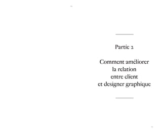 70 
71 
Partie 2 
Comment améliorer 
la relation 
entre client 
et designer graphique  