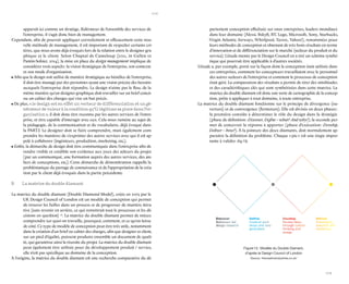 102 
103 
apparaît ici comme un stratège, fédérateur de l’ensemble des services de l’entreprise, il s’agit donc bien de management. 
Cependant, afin de pouvoir appliquer correctement et efficacement cette nouvelle méthode de management, il est important de respecter certains critères, que nous avons déjà évoqués lors de la relation entre le designer graphique et le client. Selon Chaptal de Canteloup (2011, in Gallen et Pantin-Sohier, 2014), la mise en place du design management implique de considérer trois aspects : la vision stratégique de l’entreprise, son contexte et son mode d’organisation. 
• Afin que le design soit utilisé de manière stratégique au bénéfice de l’entreprise, il doit être managé par des personnes ayant une vision précise des besoins auxquels l’entreprise doit répondre. Le design n’aime pas le flou, de la même manière qu’un designer graphique doit travailler sur un brief concis ou un cahier des charges qui vise un but précis. 
• De plus, « le design est en effet un vecteur de différenciation et un générateur de valeur à la condition qu’il légitime sa place dans l’organisation », il doit donc être reconnu par les autres services de l’entreprise, et être capable d’interagir avec eux. Cela nous ramène au sujet de la pédagogie, de la communication et du vocabulaire, déjà évoqué dans la PART.I. Le designer doit se faire comprendre, mais également comprendre les manières de s’exprimer des autres services avec qui il est appelé à collaborer (ingénieurs, production, marketing, etc.). 
• Enfin, la démarche de design doit être communiquée dans l’entreprise afin de rendre visible et crédible son existence aux yeux des acteurs du projet (par un communiqué, une formation auprès des autres services, des ateliers de conceptions, etc.). Cette démarche de démonstration rappelle la problématique du partage de connaissance et de l’appropriation de la création par le client déjà évoquée dans la partie précédente. 
B La matrice du double diamant 
La matrice du double diamant (Double Diamond Model), créée en 2005 par le UK Design Council of London est un modèle de conception qui permet de trouver les failles dans un process et de progresser de manière itérative (sans revenir en arrière, ce qui remettrait tout le processus et les décisions en question) 47. La matrice du double diamant permet de mieux comprendre sur quoi on travaille, pourquoi, comment, et ce qu’on laisse de côté. Ce type de modèle de conception peut être très utile, notamment dans la création d’un brief ou cahier des charges, afin que designer et client, sur un pied d’égalité, puissent produire ensemble un document de qualité, qui garantisse ainsi la réussite du projet. La matrice du double diamant peut également être utilisée pour du développement produit / service, elle n’est pas spécifique au domaine de la conception. 
A l’origine, la matrice du double diamant est une recherche comparative du département conception effectuée sur onze entreprises, leaders mondiaux dans leur domaine (Alessi, BskyB, BT, Lego, Microsoft, Sony, Starbucks, Virgin Atlantic Airways, Whirlpool, Xerox, Yahoo!), renommées pour leurs méthodes de conception et obtenant de très bons résultats en terme d’innovation et de différenciation sur le marché (secteur du produit et du service). L’étude menée par le Design Council en a tiré un schéma synthétique qui pourrait être applicable à d’autres sociétés. 
L’étude a, par exemple, porté sur la façon dont la conception était utilisée dans ces entreprises, comment les concepteurs travaillaient avec le personnel des autres secteurs de l’entreprise et comment le processus de conception était géré. La comparaison des résultats a permis de tirer des similitudes et des caractéristiques clés qui sont synthétisées dans cette matrice. La matrice du double diamant est donc une sorte de cartographie de la conception, prête à appliquer à tout domaine, à toute entreprise. 
La matrice du double diamant fonctionne sur le principe de divergence (ouverture) et de convergence (fermeture). Elle est divisée en deux phases : la première consiste à déterminer le rôle du design dans la stratégie (phase de définition : Discover, Define – what? And why?), la seconde permet de concevoir la réponse à apporter (phase d’exécution : Develop, Deliver – how?). À la jointure des deux diamants, doit normalement apparaitre la définition du problème. Chaque « pic » est une étape importante à valider. (fig.13) 
DiscoverBehaviour-led 
design research 
DefineCreative work 
shops and idea 
generation 
DevelopReview ideas 
through culture 
thinking and 
design 
DeliverPrototyping 
selection and mentoring 
Figure 13 : Modèle du Double Diamant, 
d’après le Design Council of London 
Source : thecreativeindustries.co.uk/  