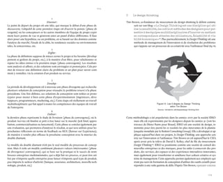 104 
105 
1 
Discover : 
Le point de départ du projet est une idée, qui marque le début d’une phase de découverte. L’objectif de cette première étape est d’ouvrir la pensée (phase divergente) où les concepteurs et les autres membres de l’équipe de projet expriment leurs points de vue et génèrent ainsi un panel d’idées différentes. Il faut alors poser une hypothèse, ou un problème, en se basant sur des données comme l’analyse du marché, l’étude de la cible, les tendances sociales ou environnementales, la concurrence, etc. 
2 
Define : 
La phase de définition suppose de mieux cerner le projet et les besoins (développement et gestion du projet, etc.), à la manière d’un filtre, pour sélectionner et rejeter les idées émises à la première étape (phase convergente). Les résultats sont analysés et affinés, et des solutions sont envisagées et prototypées. Cela permet de trouver une définition claire du problème et un plan pour savoir comment y remédier, via la création d’un produit ou service. 
3 
Develop : 
La période de développement est à nouveau une phase divergente qui recherche plusieurs solutions de conception pour résoudre le problème trouvé à la phase précédente. Une fois définies, ces solutions de conception sont testées et prototypées pour mener à bien cette phase d’expérimentation (ingénieurs, développeurs, programmeurs, marketing, etc.). Cette étape est réellement un travail multidisciplinaire qui fait appel à toutes les compétences des équipes de travail de l’entreprise 
4 
Deliver : 
la dernière phase représente le stade de livraison (phase de convergence), où le produit /service est finalisé et prêt à être lancé sur le marché (test final, approbation, commercialisation ou lancement). Cette phase se conclut également par une évaluation, qui permettra d’analyser le résultat, et qui sera utilisée pour les prochaines réflexions en terme de feedback ou REX (Retour sur Expérience), 
de manière à rendre plus efficace la prochaine conception avec la matrice du double diamant. 
Le modèle du double diamant n’est pas le seul modèle du processus de conception. Mais il reste un modèle combinant plusieurs valeurs intéressantes (phase de divergence/ convergence), qui se base sur la pratique et le succès de nombreuses entreprises multinationales, qui a déjà fait ses preuves, et peut être utilisé par n’importe quelle entreprise pour lancer n’importe quel type de produit, peu importe le secteur d’activité (banque, assurance, architecture, nouvelle technologie, produit, etc.) 
C Le design thinking 
Tim Brown, co-fondateur du mouvement du design thinking le définit comme suit sur son blog : « Le Design Thinking est une discipline qui utilise la sensibilité, les outils et méthodes des designers pour permettre à des équipes multidisciplinaires d’innover en mettant en correspondance attentes des utilisateurs, faisabilité et viabilité économique » 48. Plus particulièrement, le Design Thinking est une méthode de management de l’innovation et de résolution des problèmes qui s’appuie sur un processus de co-créativité avec l’utilisateur final (fig.14). 
Cette méthodologie a été popularisée dans les années 2000 par la société IDEO mais elle est expérimentée par les designers depuis les années 50 (voir les travaux de Dieter Rams pour Braun). IDEO est une société de design, renommée pour être parmi les 10 sociétés les plus innovantes de la planète (enquête mondiale par le Boston Consulting Group). Elle a développé et applique aujourd’hui dans ses projets, le Design Thinking, une approche centrée sur l’innovation et l’utilisateur. Tim Brown en est aujourd’hui le CEO, après avoir pris la relève de David E. Kelley, chef de file du mouvement Design Thinking 49. IDEO se positionne comme une société de conseil des nouvelles entreprises et des marques, pour les aider à concevoir des produits, des services, des espaces et des expériences interactives innovantes, mais également pour transformer et améliorer leur culture créative et système de management. Cette approche permet également aux employés qui n’ont pas suivi de formation de conception d’utiliser des outils créatifs pour répondre à une vaste gamme de défis. D’après Tim Brown, « penser comme 
Ideate 
Test 
Prototype 
Synthesize 
Define 
Figure 14 : Les 5 étapes du Design Thinking selon Tim Brown 
Source : trendemic.net/etapesdesign-thinking.html  