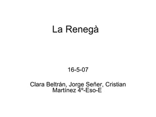 La Renegà 16-5-07 Clara Beltrán, Jorge Señer, Cristian Martínez 4º-Eso-E  