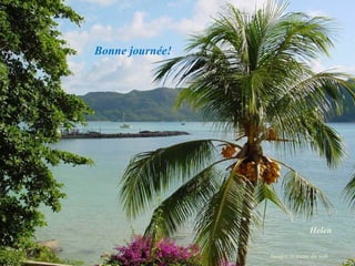 Bonne journée!




                                Helen

                 Images et textes du web
 