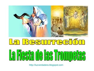 La Resurreción La Fiesta de las Trompetas http:// luzverdadera.blogspot.com 