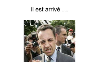 il est arrivé …